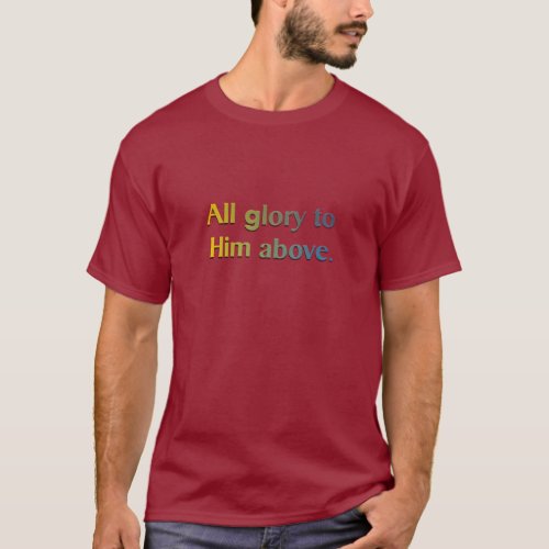 All Glory to Him Above T_Shirt