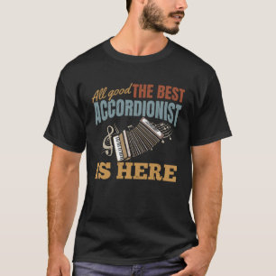 All Good The Best Accordionist Is Here Accordion M T-Shirt