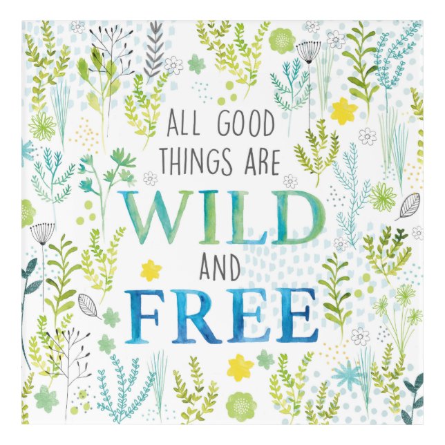 All Good Things Are Wild and Free Acrylic Print (Front)