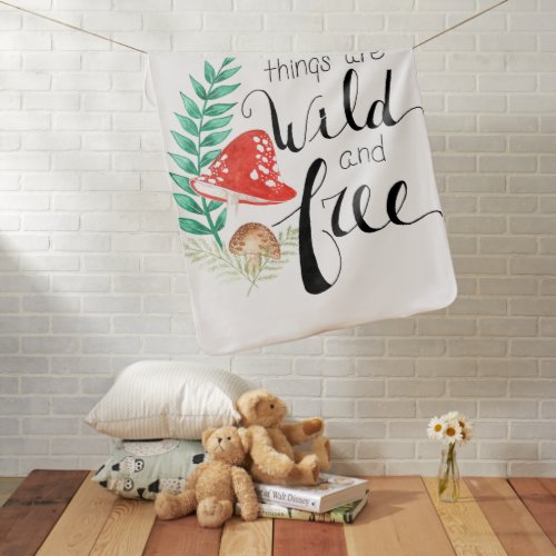 All Good Things are Wild and Free  Baby Blanket