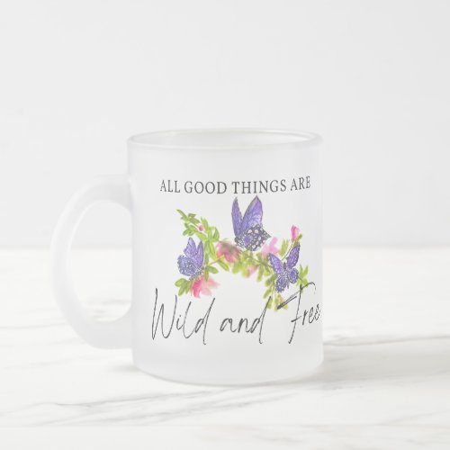 All good things are Wild and Free Frosted Glass Coffee Mug