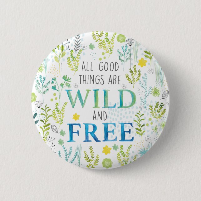 All Good Things Are Wild and Free Pinback Button (Front)