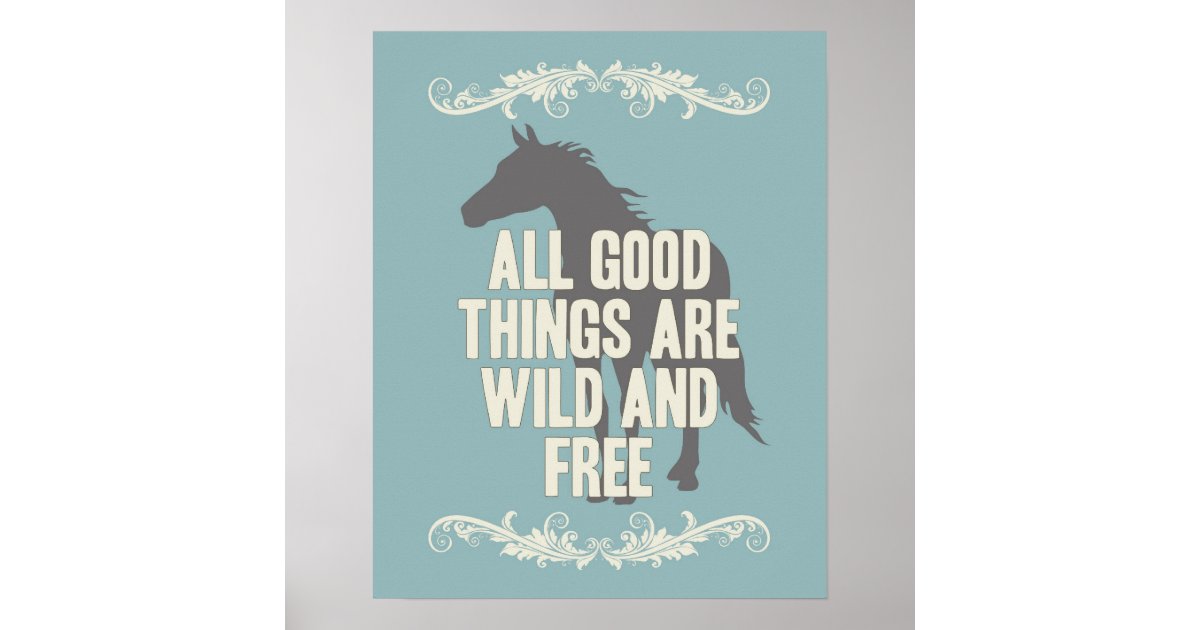 All Good Things Are Wild And Free Poster | Zazzle