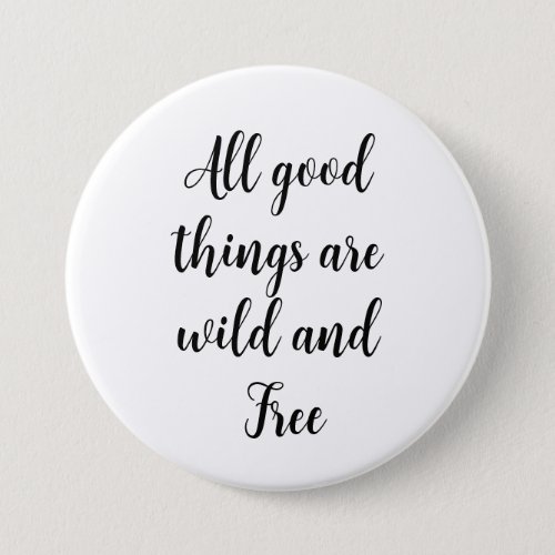 All Good Things Are Wild And Free Quote Button