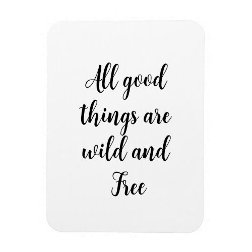 All Good Things Are Wild And Free Quote Magnet