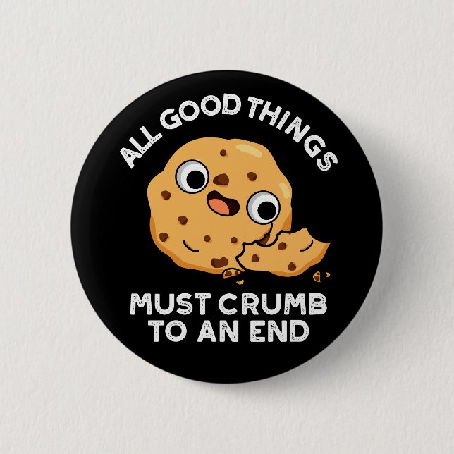 All Good Things Crumb To An End Cookie Pun Dark BG Button (Front)