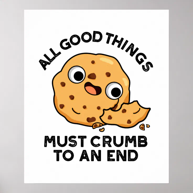 All Good Things Crumb To An End Funny Cookie Pun Poster | Zazzle All Good Things Crumb To An End Funny Cookie Pun Poster | Zazzle