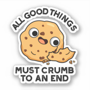 All Good Things Crumb To An End Funny Cookie Pun Sticker