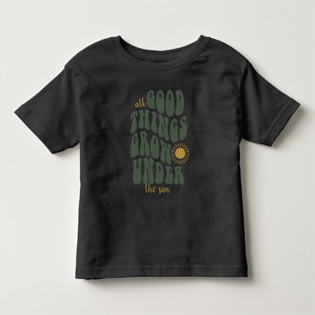 All good things grow under the sun toddler t-shirt (Front)