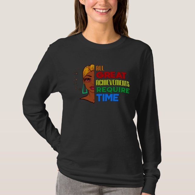 All Great Achievements Require Time Black Melanin  T-Shirt (Front)