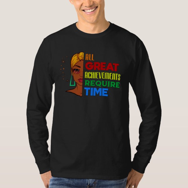 All Great Achievements Require Time Black Melanin  T-Shirt (Front)