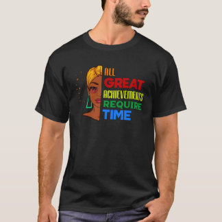 All Great Achievements Require Time Black Melanin  T-Shirt