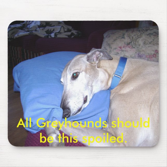 All Greyhounds should be this spoi... - Customized Mouse Pad (Front)