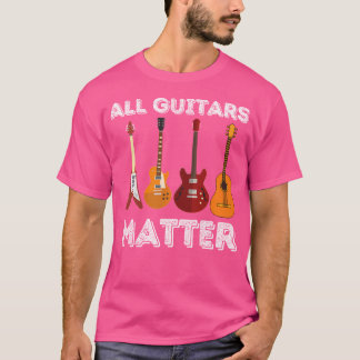 All Guitars Matter - Funny Guitar Lover Guitarist T-Shirt