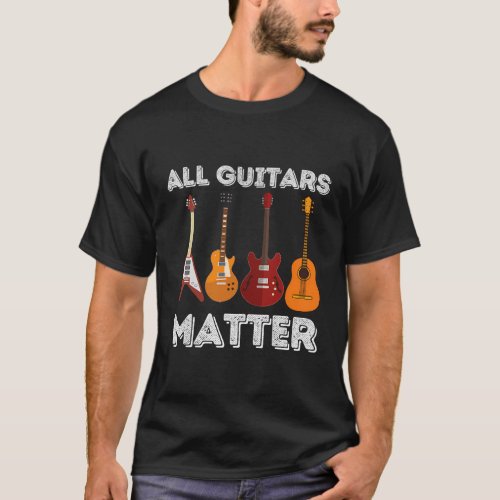 All Guitars Matter Guitar Guitarist T_Shirt