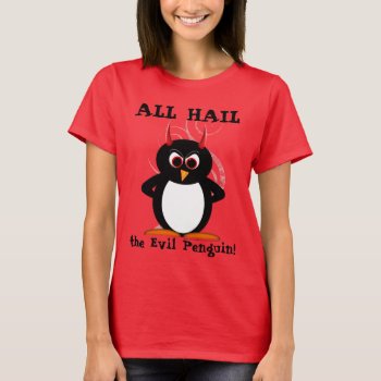 All Hail The Evil Penguin™ Shirt by audrart at Zazzle