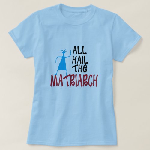 All Hail the Matriarch for mothers T_Shirt