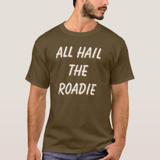 All Hail The Roadie! front and back Customize me! T-Shirt