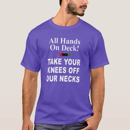 All Hands On Deck Take Your Knees Off Our Necks T_Shirt