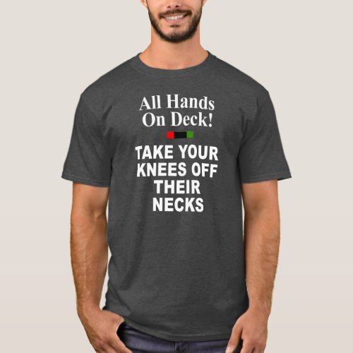 All Hands On Deck Take Your Knees Off Their Necks T_Shirt