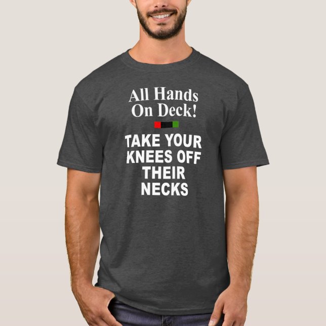 All Hands On Deck Take Your Knees Off Their Necks T-Shirt (Front)
