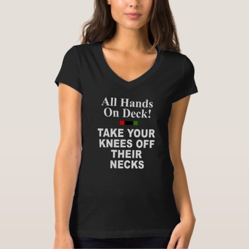 All Hands On Deck Take Your Knees Off Their Necks T_Shirt