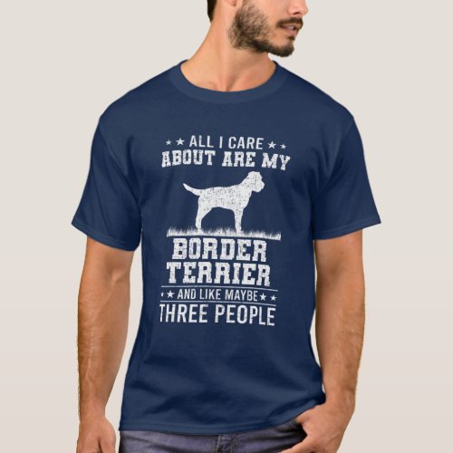 All I Care About Are My Border Terrier Like 3 Peop T_Shirt