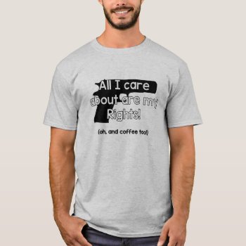 All I Care About Are My Rights T-shirt by DigiGraphics4u at Zazzle