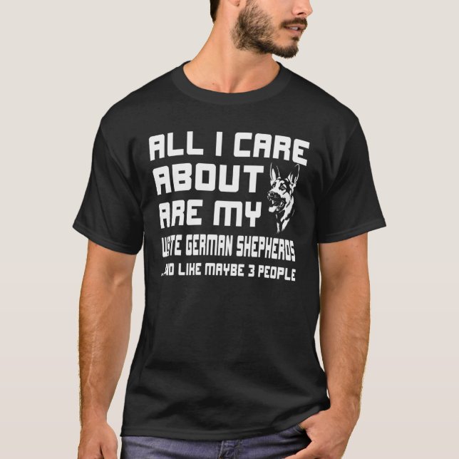 All I Care About Are My White German Shepherds T-Shirt (Front)