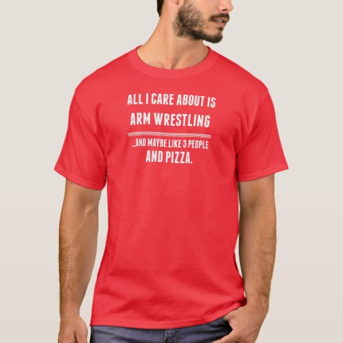 All I Care About Is Arm Wrestling Sports T_Shirt