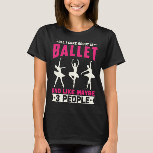 All I Care About Is Ballet T-Shirt