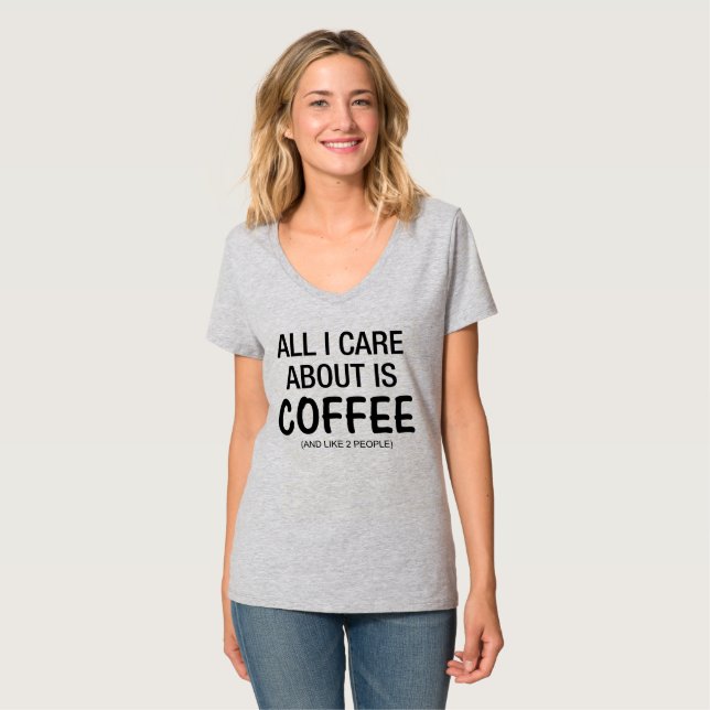 ALL I CARE ABOUT IS COFFEE AND LIKE 2 PEOPLE Tee (Front Full)