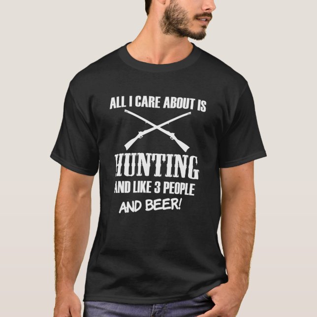 All I care about is hunting, like 3 people & Beer T-Shirt (Front)
