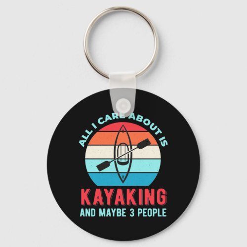All I Care About Is Kayaking Keychain