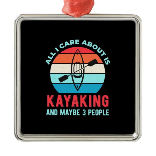 All I Care About Is Kayaking Metal Ornament