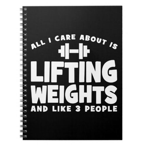 All I Care About Is Lifting Weights Funny Workout Notebook