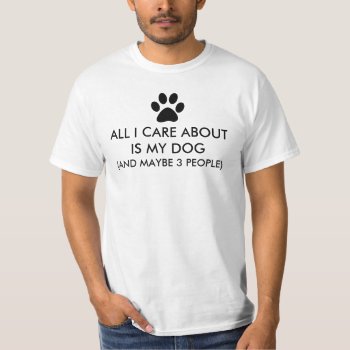 All I Care About Is My Dog Saying T-shirt by funnytext at Zazzle
