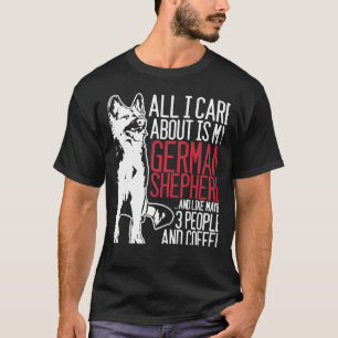 All I Care About Is My German Shepherd And Coffee T-Shirt