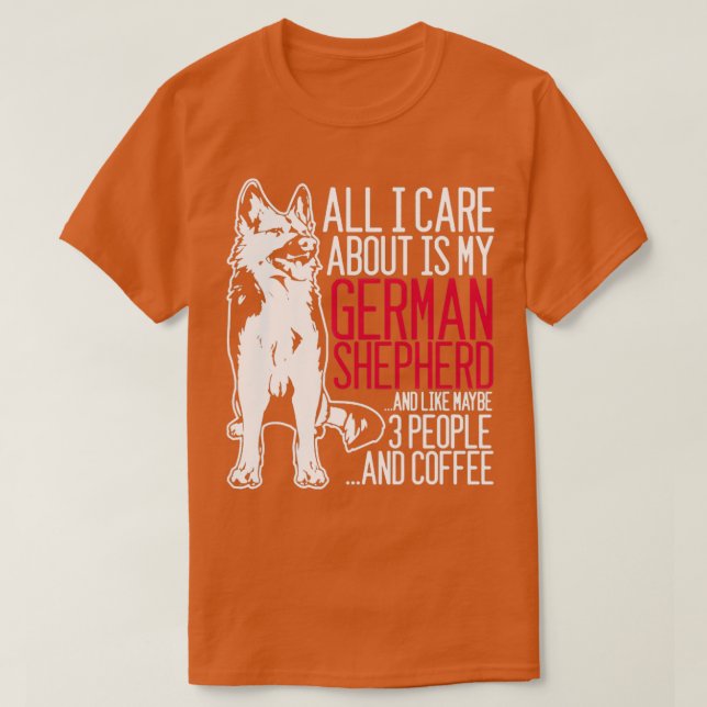 All I Care About Is My German Shepherd And Coffee  T-Shirt (Design Front)