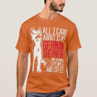 All I Care About Is My German Shepherd And Coffee  T-Shirt