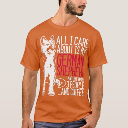 All I Care About Is My German Shepherd And Coffee  T_Shirt