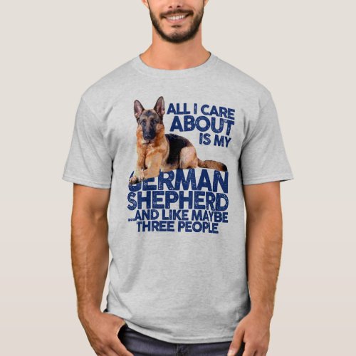 ALL I CARE ABOUT IS MY GERMAN SHEPHERD T_Shirt