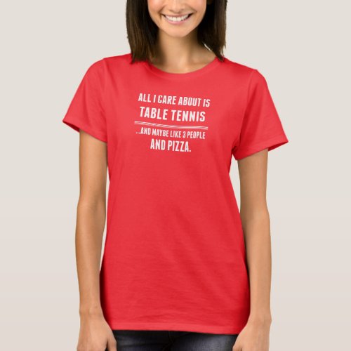 All I Care About Is Table Tennis Sports T_Shirt