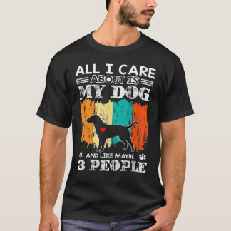 All I Care Is About My Dog And Maybe 3 People Fun T-Shirt