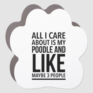 All I care is my poodle and like maybe 3 people Car Magnet