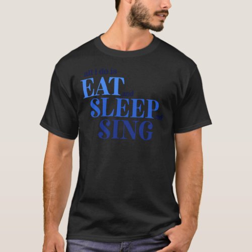 All I Do Is Eat And Sleep and Sing _ MAMMA MIA Cl T_Shirt