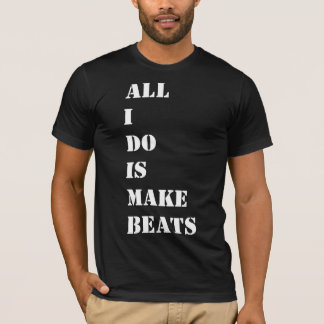 All I Do Is Make Beats T-Shirt