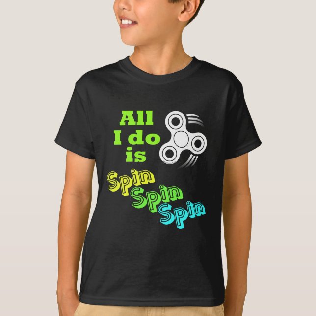 All I do is Spin Fidget Spinner T-Shirt (Front)
