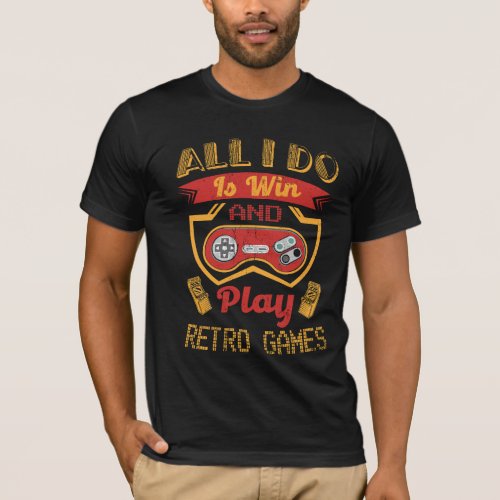 All I Do is Win and Play Retro Games _ Video Game T_Shirt
