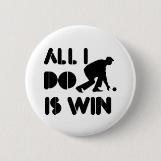 All I Do Is Win At Lawn bowling Pinback Button